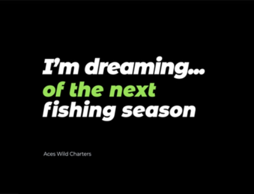 “I’m dreaming of the next fishing season”